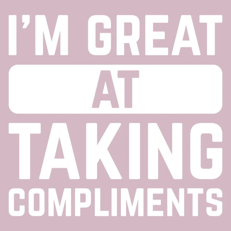 I’m Great At Taking Compliments