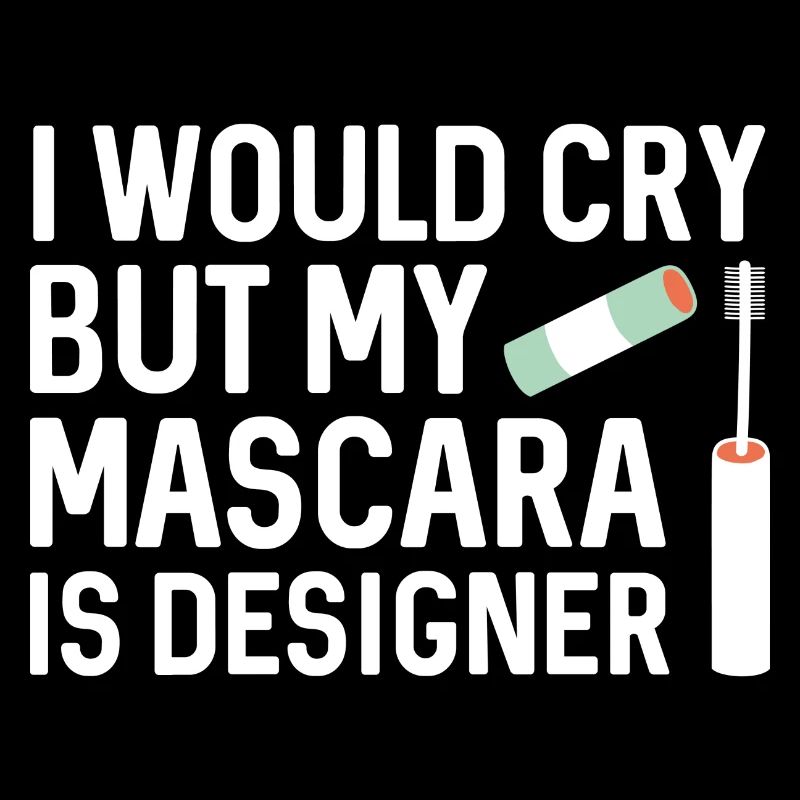 I Would Cry But My Mascara Is Designer