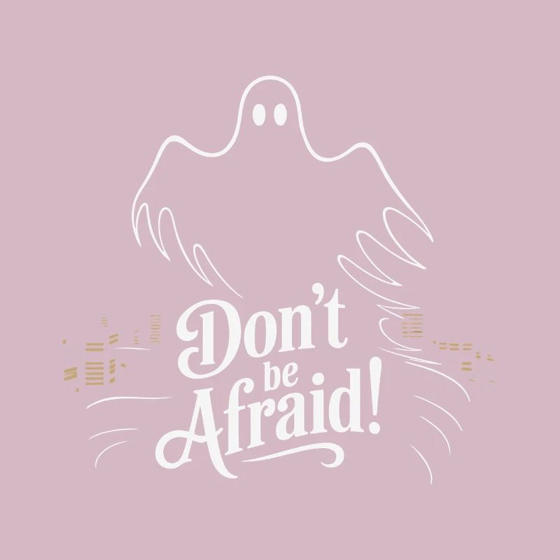DON'T BE AFRAID