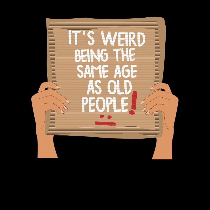 It's Weird Being The Same Age As Old People Shirt