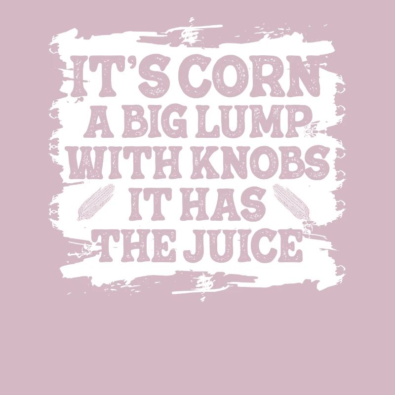 It’s Corn A Big Lump With Knobs It Has The Juice