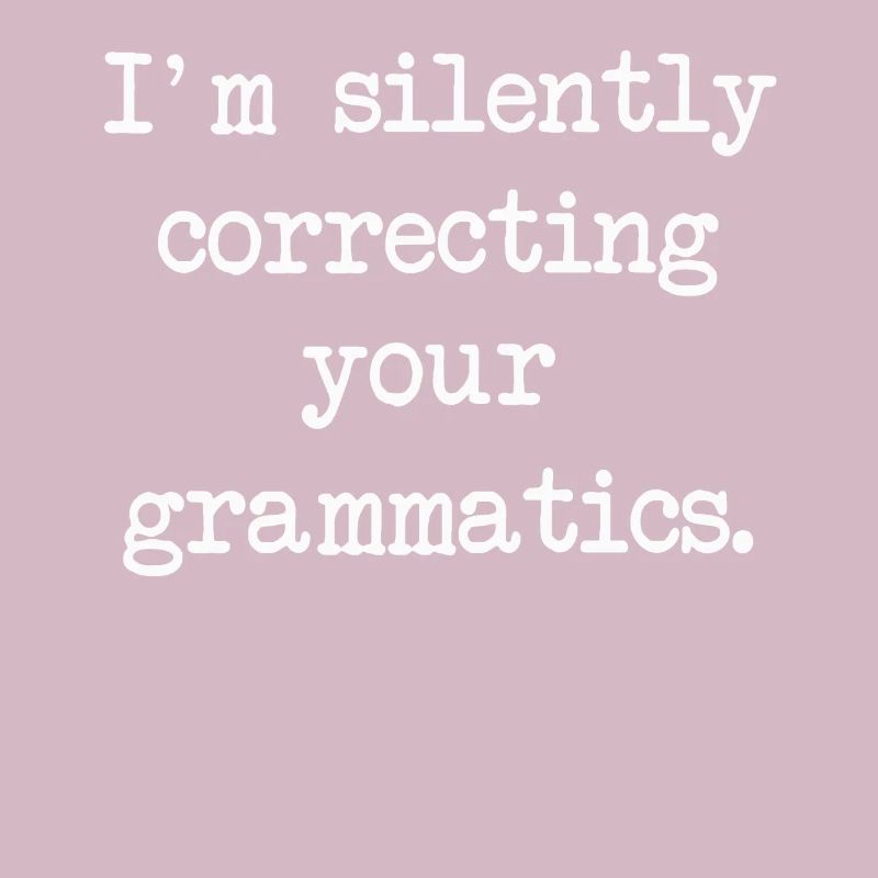I'm Silently Correcting Your Grammatics