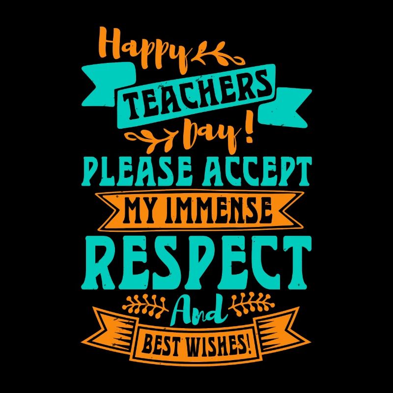 HAPPY TEACHERS DAY PLEASE ACCEPT MY IMENSE RESPECT