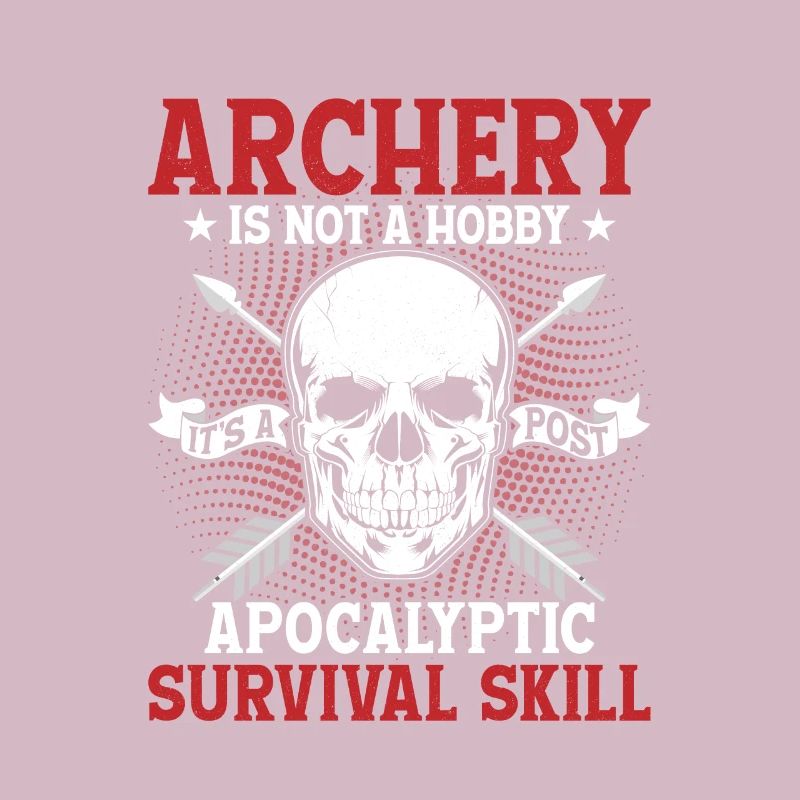 Archery Is Not A Hobby It's A Survival Skill Bow A