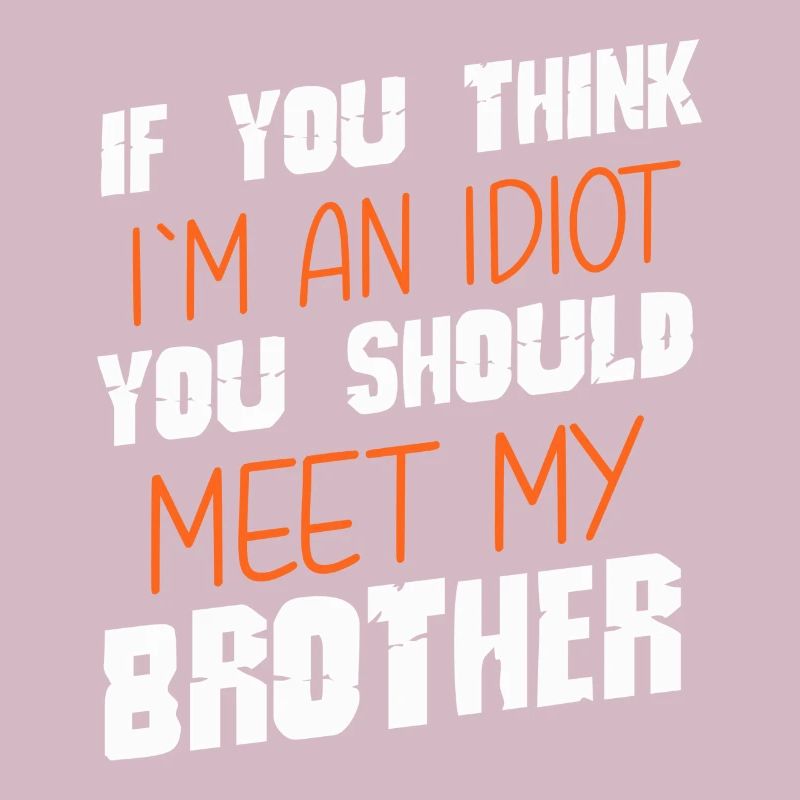 Si vous pensez que je suis un idiot, vous devriez rencontrer mon frère