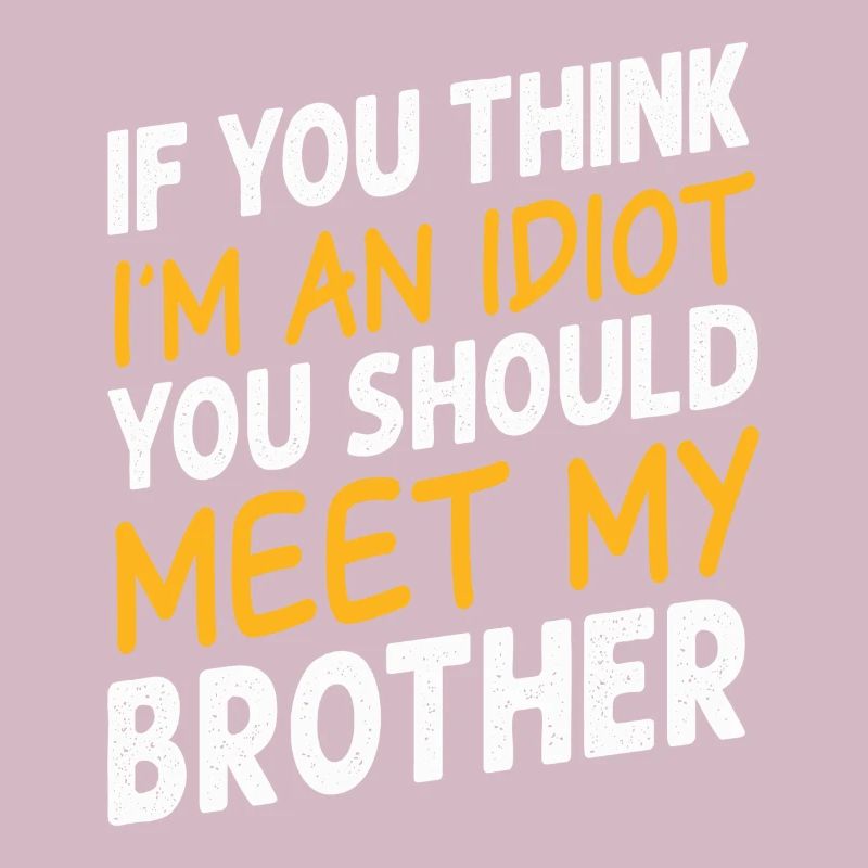 Wenn du denkst, dass ich ein Idiot bin, solltest du meinen Bruder treffen