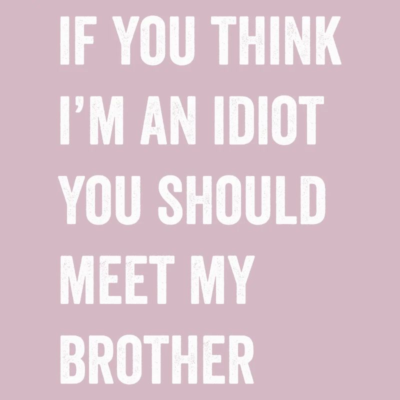 Wenn du denkst, dass ich ein Idiot bin, solltest du meinen Bruder treffen