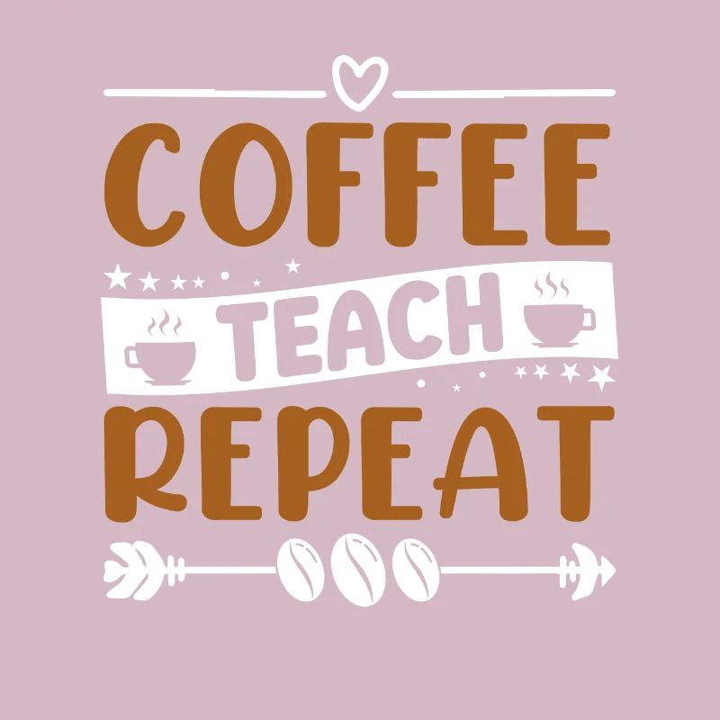 Coffee Teach Repeat - Coffee Lovers
