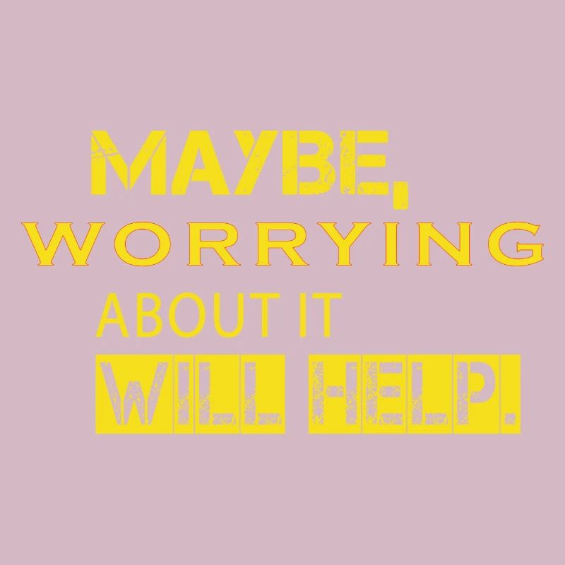 Maybe Worrying About It Will Help