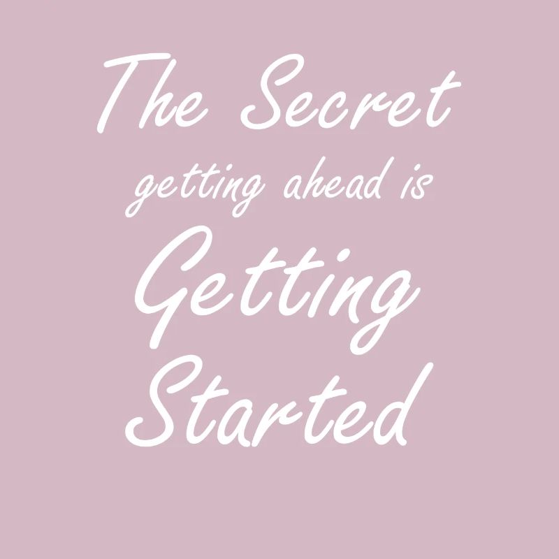 the secret getting ahead is getting started