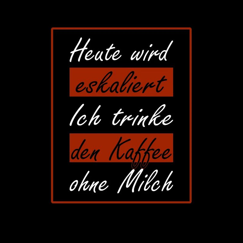 Heute wird eskaliert ich trinke den Kaffee ohne