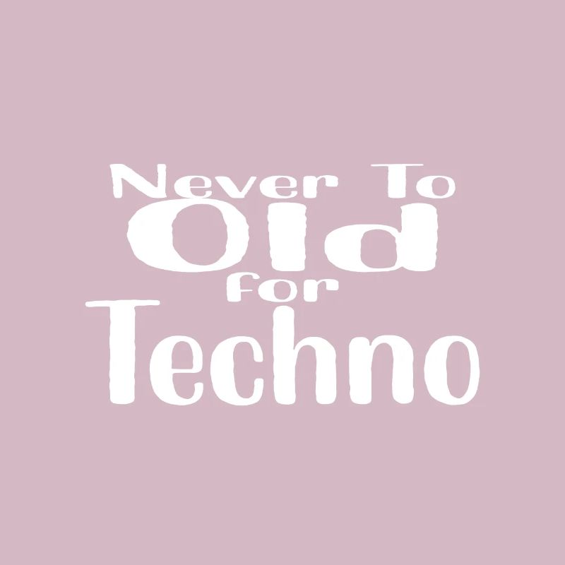 Never to Old for Techno