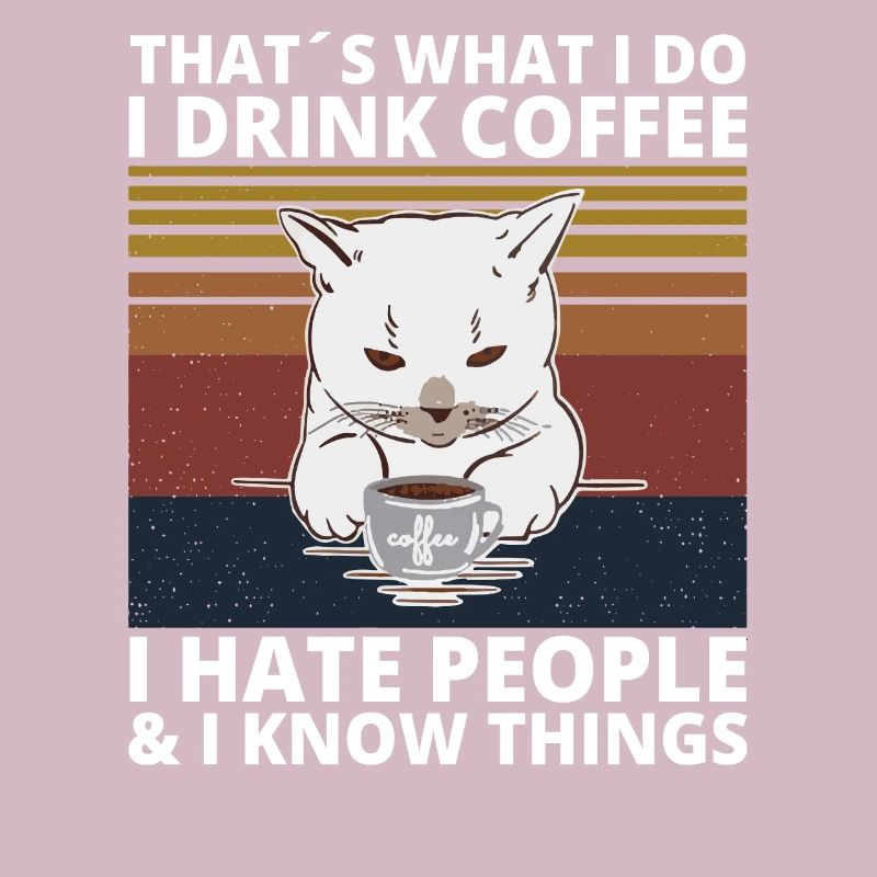 Drink Coffee hate Peope know things Cat Cat