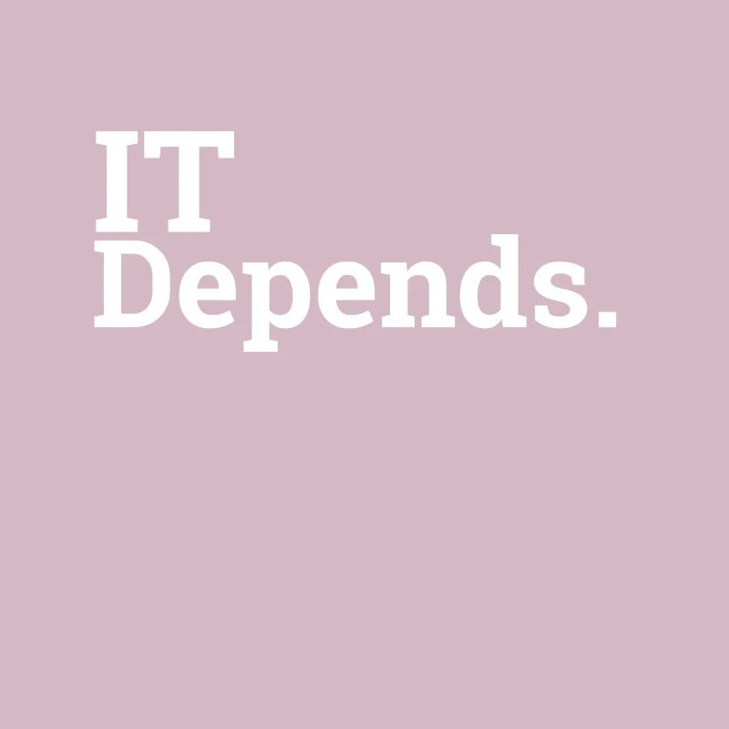 "IT Depends." | Computer Science, Computer Scientist