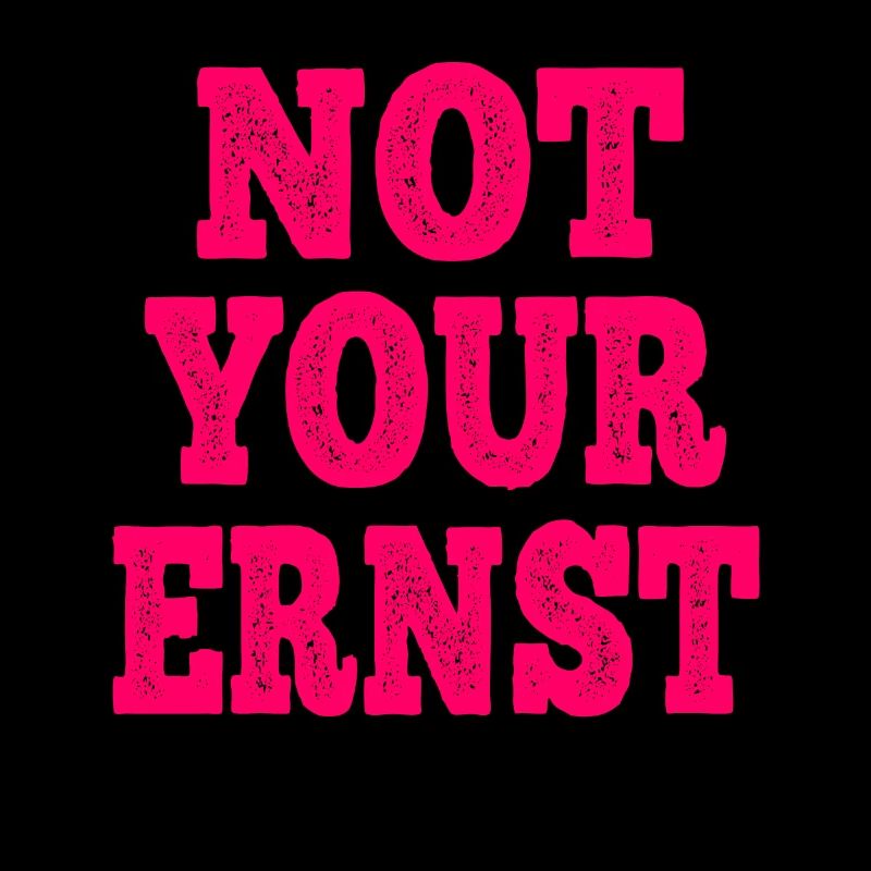 Not Your Ernst Nicht dein Ernst Spruch