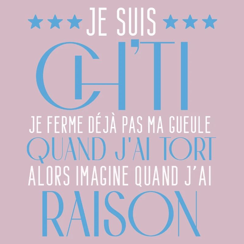 Je suis ch"ti je ferme dejà pas ma gueule raison