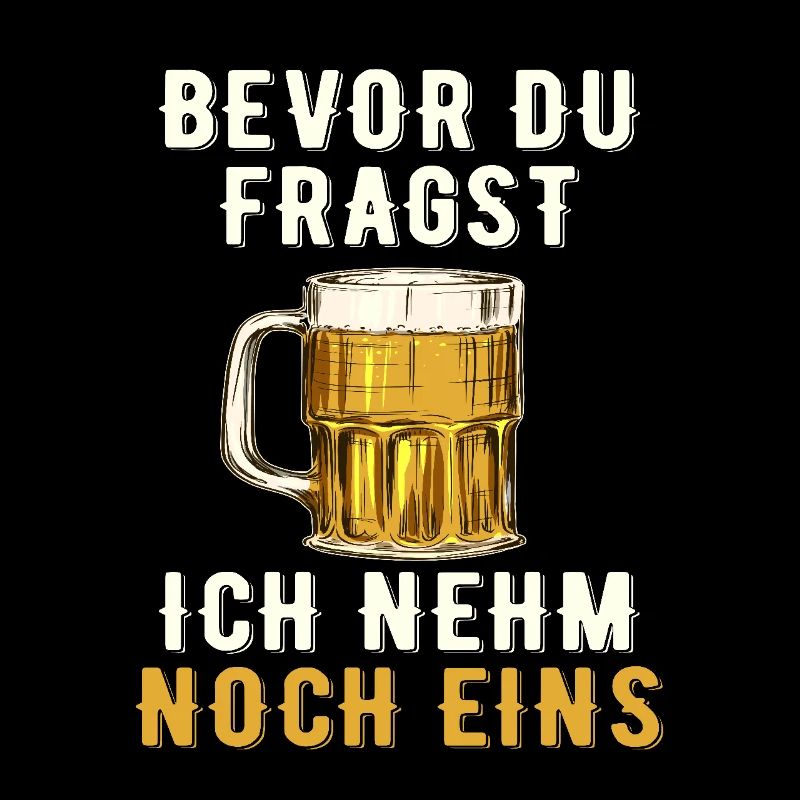 Bevor Du Fragst Ich Nehm Noch Eins