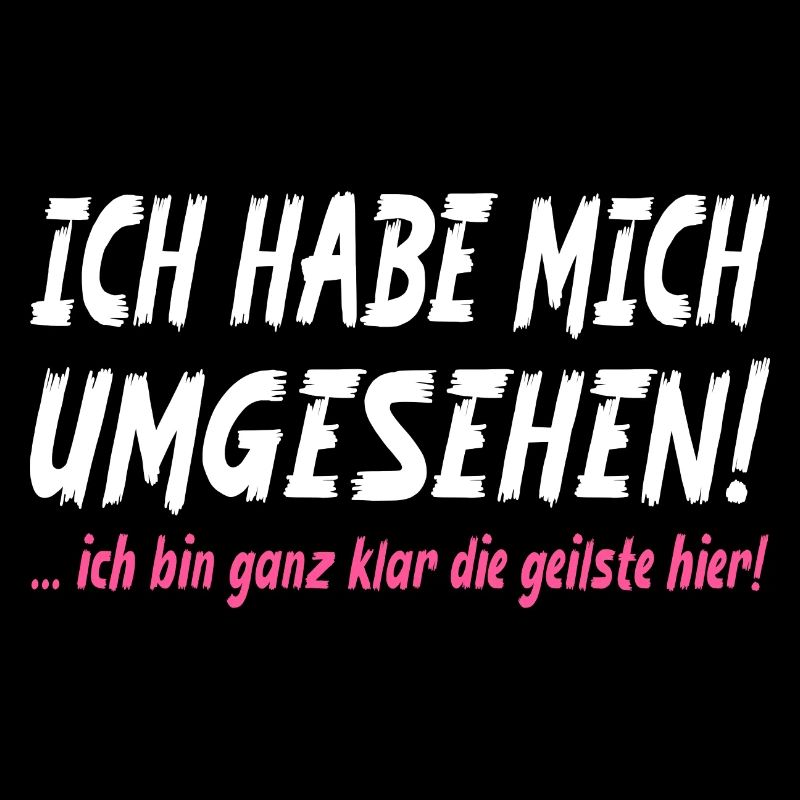 Ich habe mich umgesehen ich bin die geilste hier