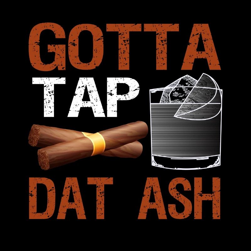 Gotta Tap Dat Ash Zigarrenraucher Tabakraucher