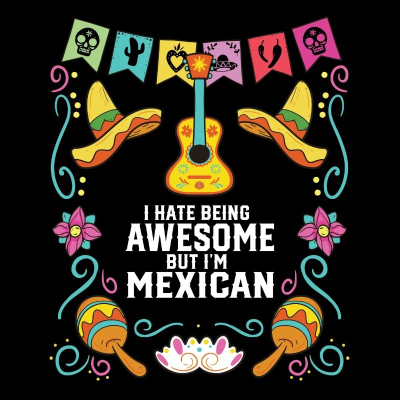 I Hate Being This Awesome But I'm Mexican Life