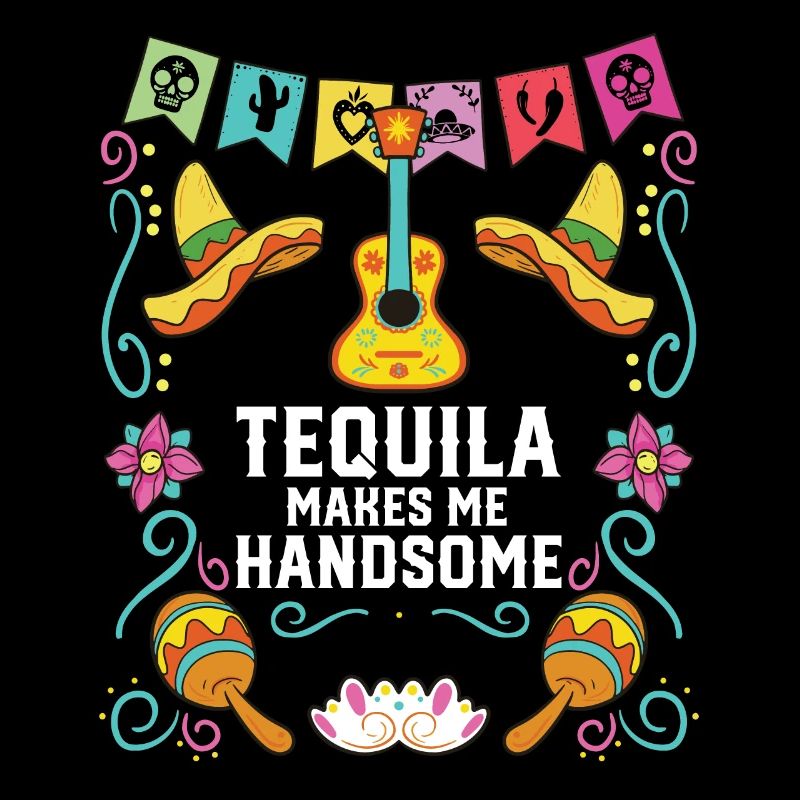 Tequilla Makes Me Handsome Alcoholic Tequila