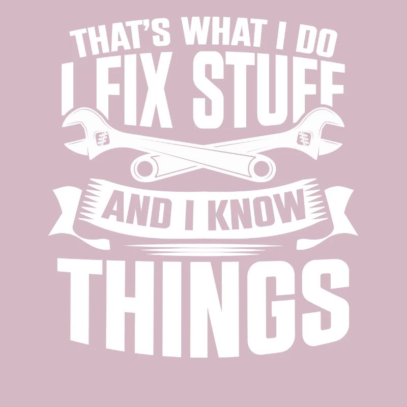 Thats What I Do I Fix Stuff And I Know Things