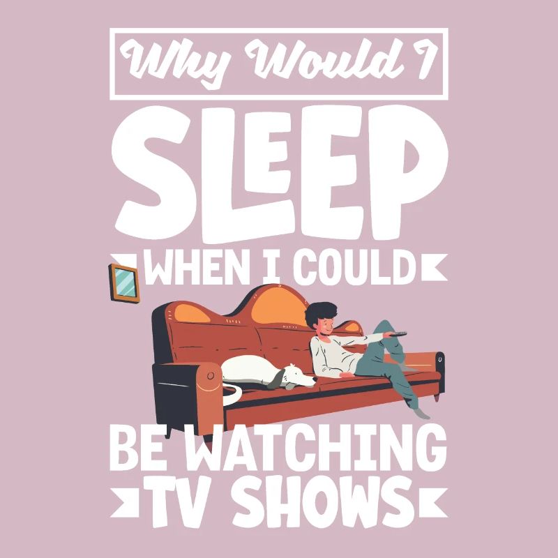 Why would I sleep when I could be watching TV