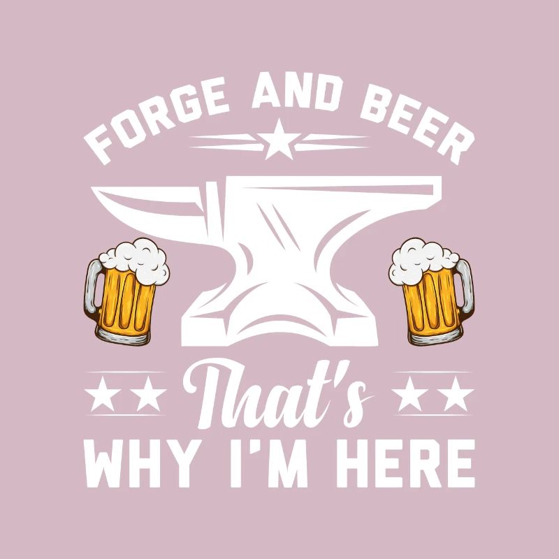 Forge And Beer That's Why I'm Here Schmied Eisen