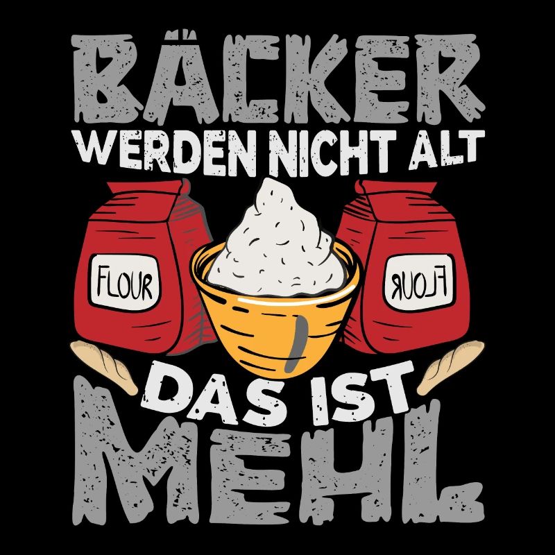 Bäcker werden nicht alt Das ist Mehl