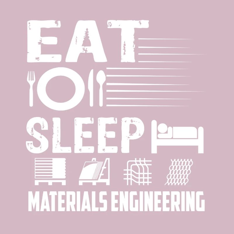 Materials Engineer Eat Sleep Materials Engineering