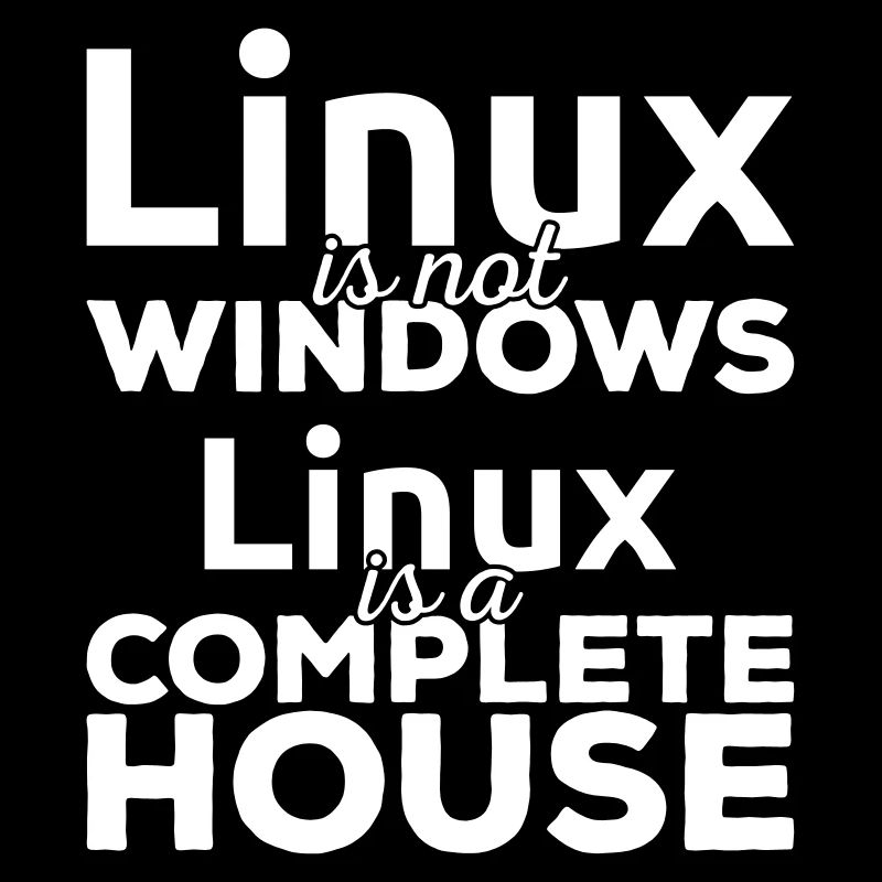 Linux is not Windows! Linux is a complete house!