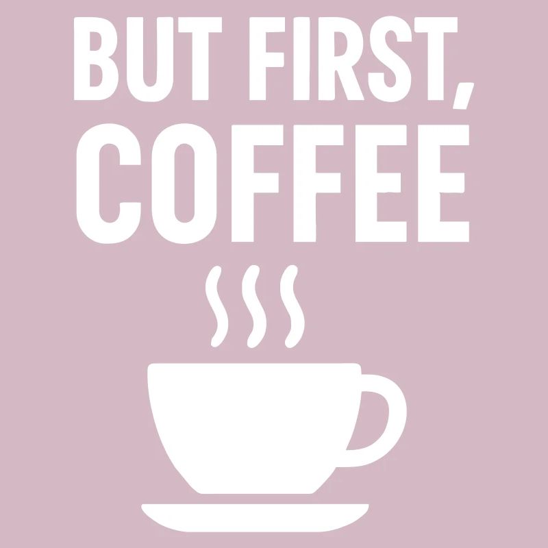 Coffee addict Coffee first