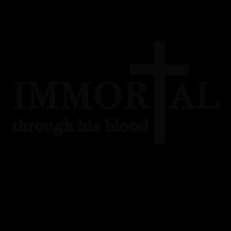 Immortal through HIS blood