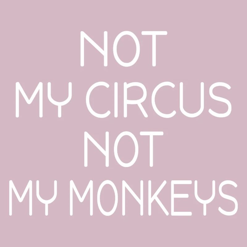 Monkeys Sarcasm Not My Circus Not My Monkeys