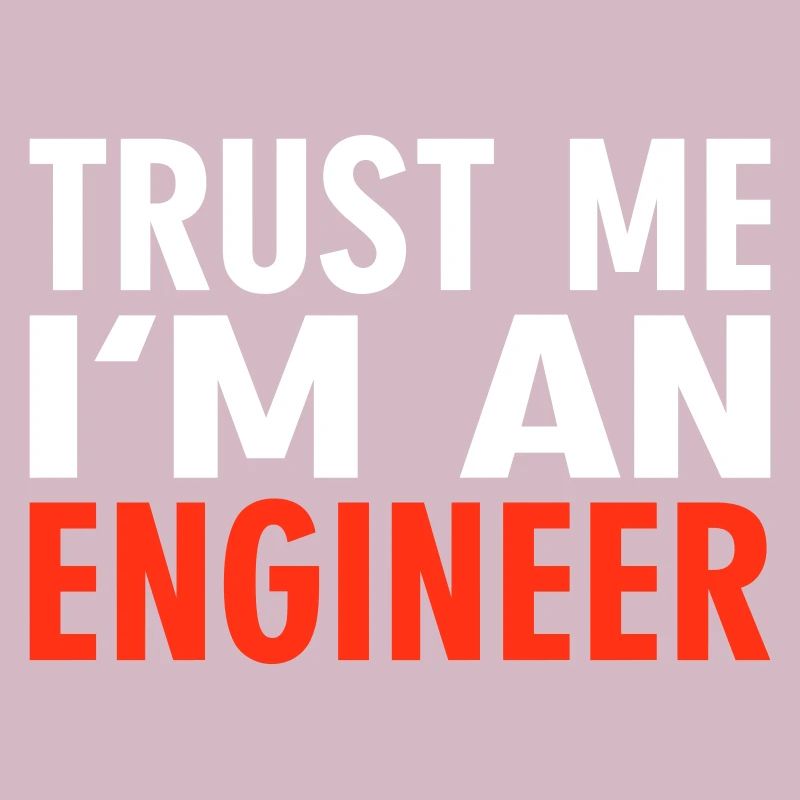 Trust me i'm an Engineer