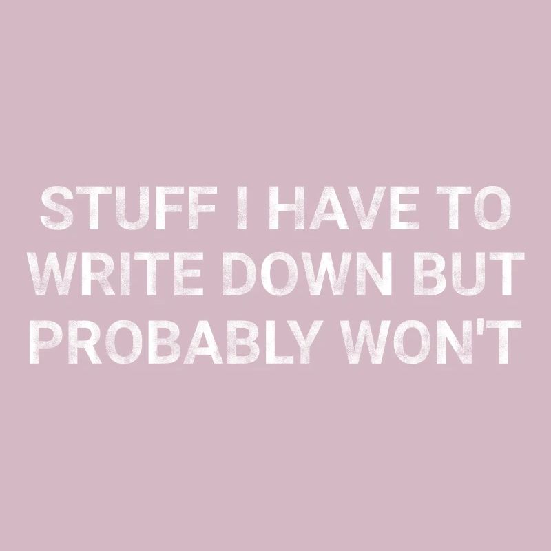 Stuff I Have To Write Down But Probably Won t