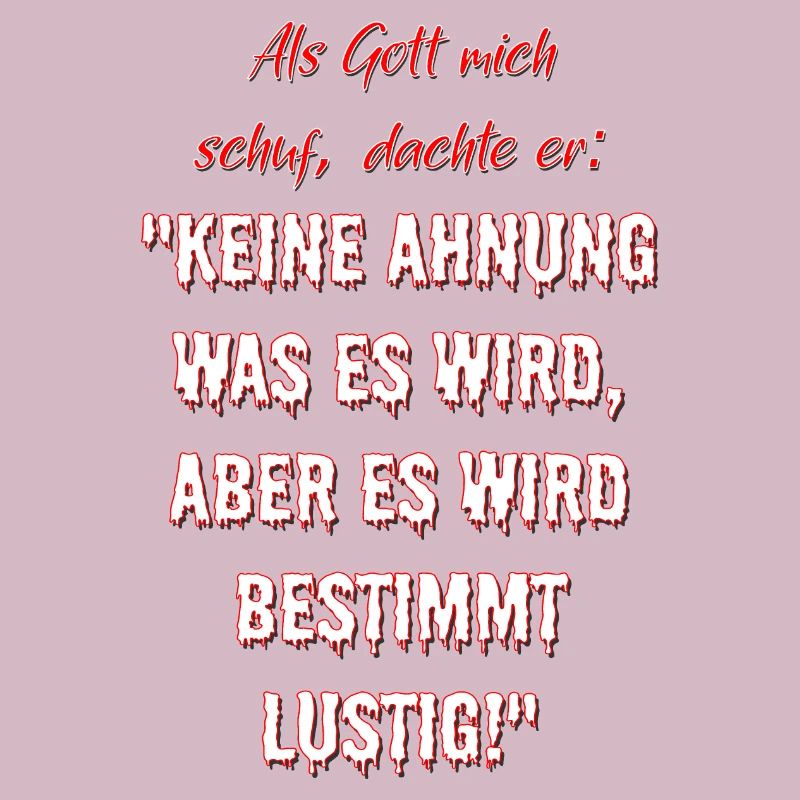 Als Gott mich schuf, dachte er...