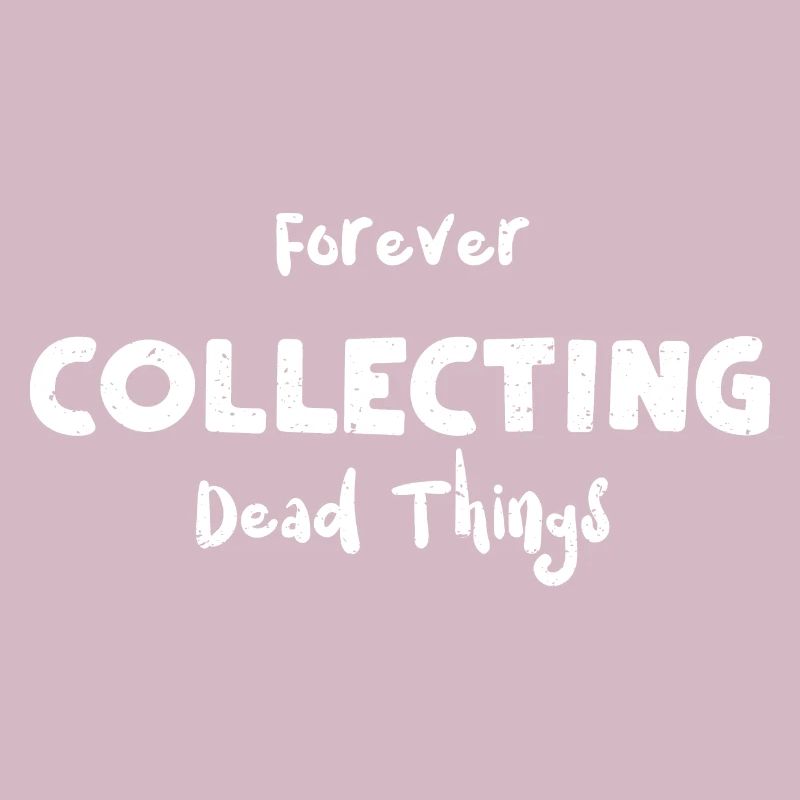 Forever Collecting Dead Things