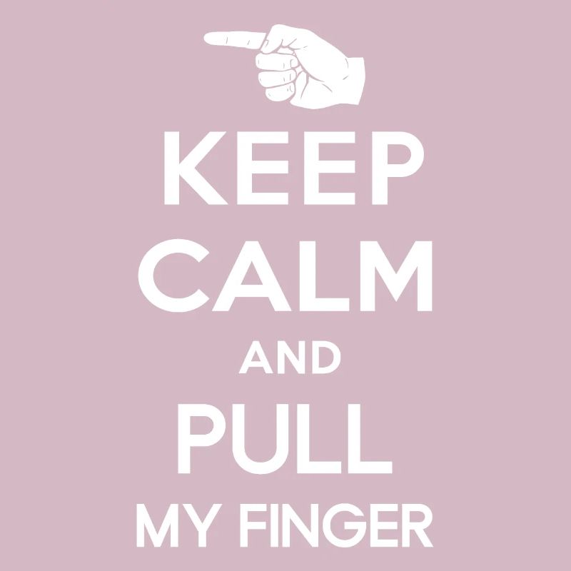 Keep calm and pull my finger