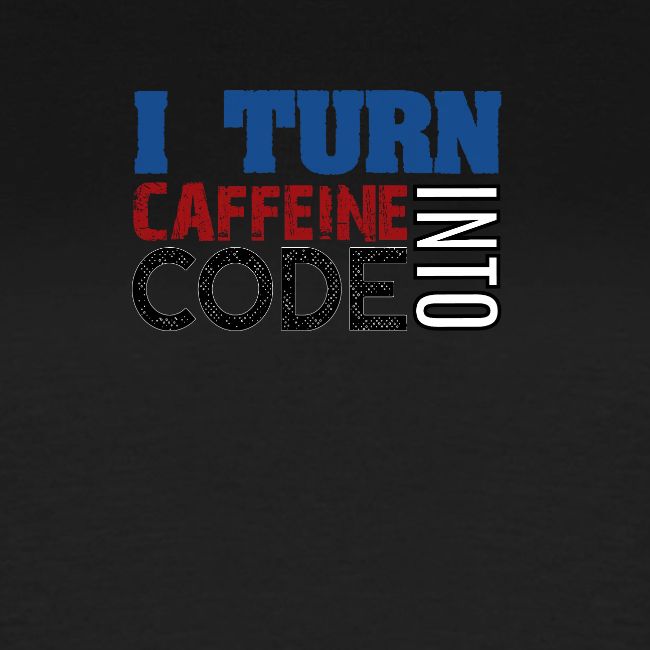 I turn caffeine into code