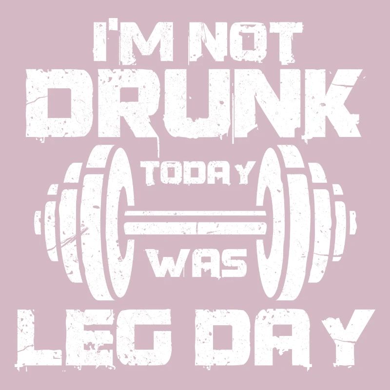 Im not drunk today was leg day Design