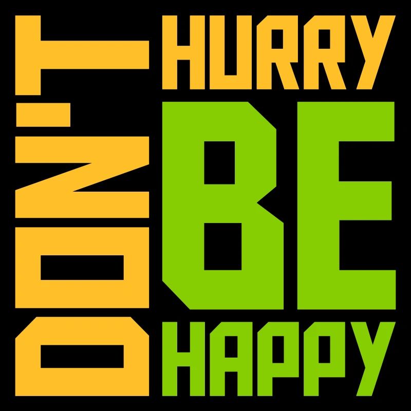 Don't hurry be happy