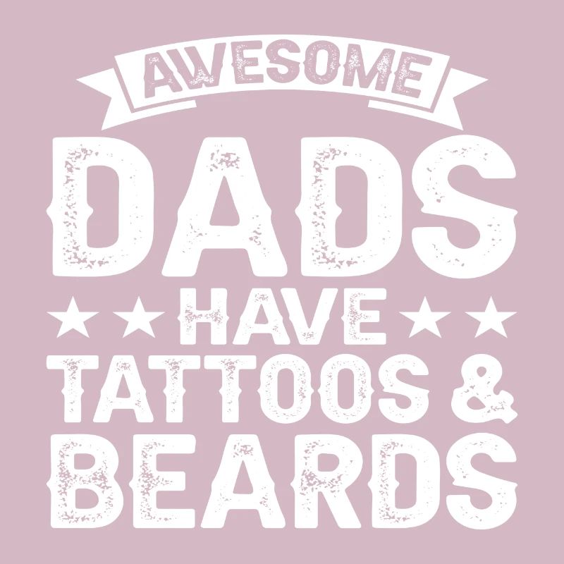 Awesome Dads have Tattoos & Beards