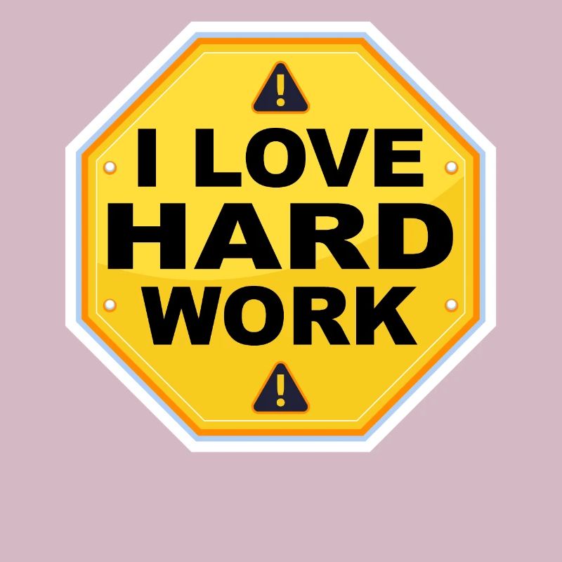I love hard work