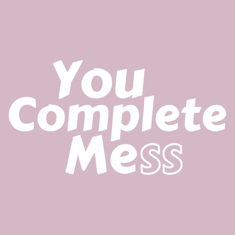 You Complete Mess