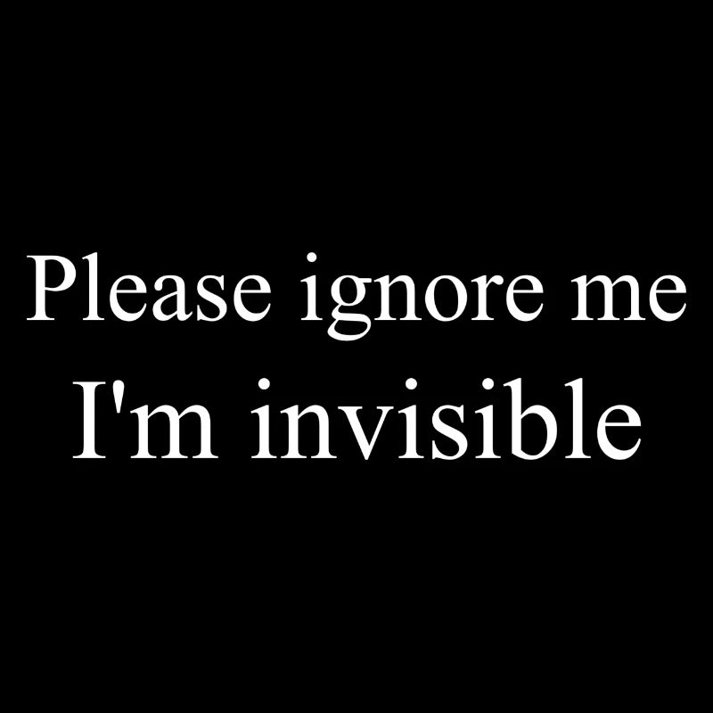 Please ignore me I'm invisible Design