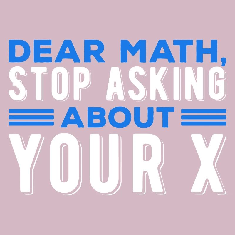 Mathematics Dear Math Stop Asking About Your X