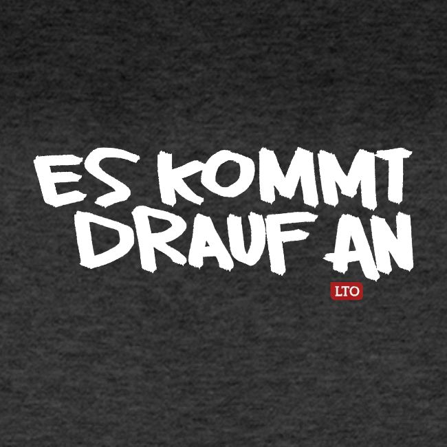 ES KOMMT DRAUF AN
