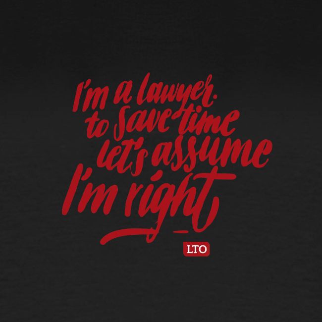 I m a lawyer to save time let s assume I'm right