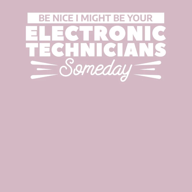 Be Nice I Might Be Your Electronic Technicians
